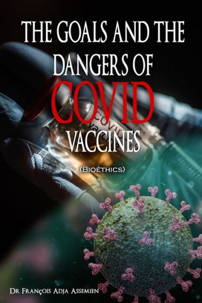 THE GOALS AND DANGERS OF COVID VACCINES (Bioéthics)