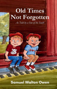 Title: Old Times Not Forgotten: As Told by a Son of the South, Author: Samuel Walton Owen