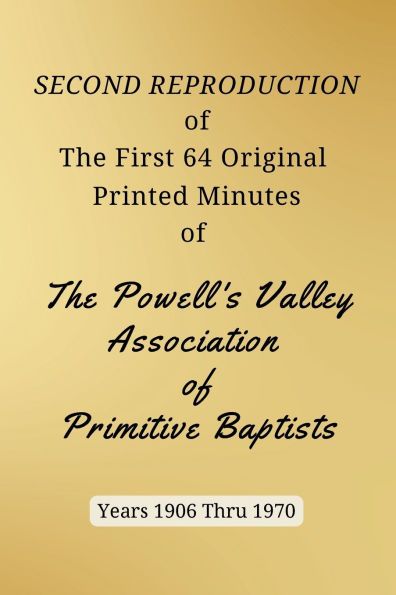 SECOND REPRODUCTION of The First 64 Original Printed Minutes of The Powell's Valley Association of Primitive Baptists Years 1906 Through 1970