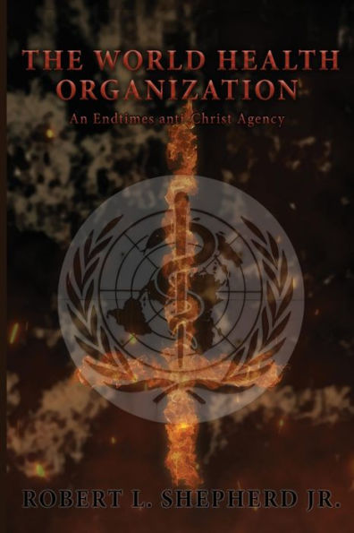 The World Health Organization: An Endtime Anti-Christ Agency