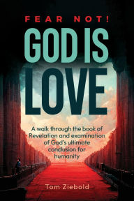 Title: Fear Not! God is Love, Author: Tom Ziebold