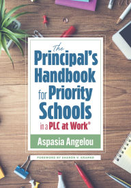 Title: Principal's Handbook for Priority Schools in a PLC at Work®, The: (Strategies for Building Strong and Effective School Leadership), Author: Aspasia Angelou