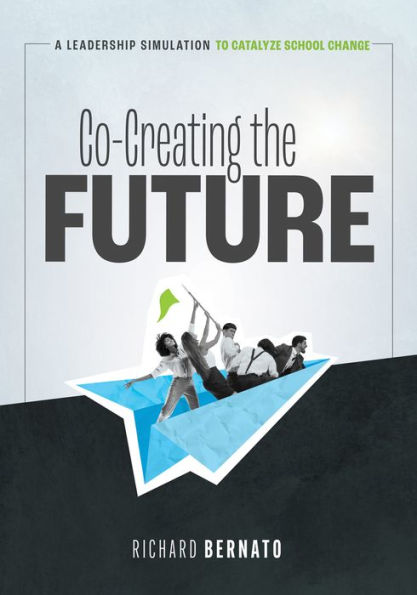 Co-Creating the Future: a Leadership Simulation to Catalyze School Change  (Strategies build future-oriented mindset leaders)