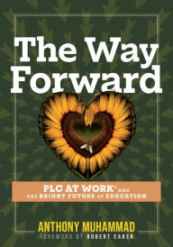 Title: The Way Forward: PLC at Work® and the Bright Future of Education (Tips and tools to address the past, present, and future challenges in education through PLC at Work®), Author: Anthony Muhammad