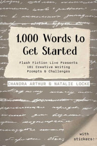 eBook online 1,000 Words to Get Started: Flash Fiction Live Presents 101 Creative Writing Prompts & Challenges  (English literature) by Chandra Arthur, Natalie Locke