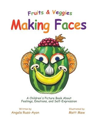 Fruits and Veggies Making Faces: A Children's Picture Book About Feelings, Emotions, Self-Expression