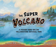 Title: The Super Volcano: A Hidden Hero Below Yellowstone National Park, Author: Suzanne Jacobs Lipshaw