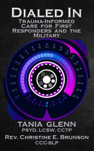 Title: Dialed In: Trauma Informed Care for First Responders and the Military, Author: Tania Glenn
