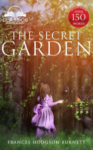 Title: The Secret Garden (Classics Made Easy): Unabridged, with Glossary, Historic Orientation, Character, and Location Guide, Author: Francis Hodgson Burnett