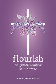 Title: Flourish, An Open and Relational Queer Theology, Author: Michael Brennan