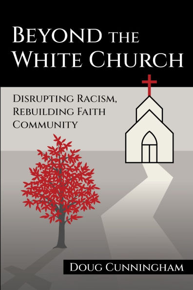 Beyond the White Church: Disrupting Racism, Rebuilding Faith Community