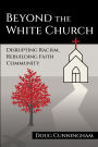 Beyond the White Church: Disrupting Racism, Rebuilding Faith Community