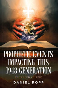Title: Prophetic Events Impacting This 1948 Generation, Author: Daniel Ropp