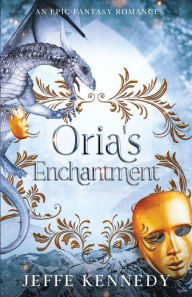 Title: Oria's Enchantment: An Epic Fantasy Romance, Author: Jeffe Kennedy