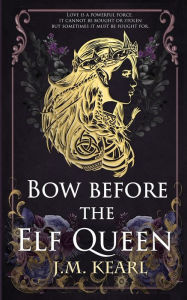 Title: Bow Before the Elf Queen (The Elf Queen #1), Author: J M Kearl