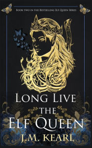 Title: Long Live the Elf Queen (The Elf Queen #2), Author: J M Kearl