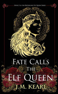 Title: Fate Calls the Elf Queen (The Elf Queen #3), Author: J M Kearl