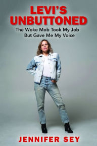 Ebooks free kindle download Levi's Unbuttoned: The Woke Mob Took My Job But Gave Me My Voice ePub RTF MOBI by Jennifer Sey, Jennifer Sey 9781958682241 in English