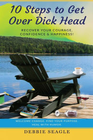 Title: 10 Steps to Get Over Dick Head: Recover Your Courage, Confidence & Happiness!, Author: Seagle