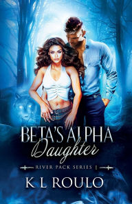 Title: Beta's Alpha Daughter, Author: K. L. Roulo