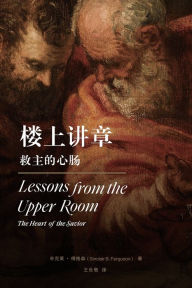 Title: 楼上讲章：救主的心肠 Lessons from the Upper Room（Chinese Edition): The Heart of the Savior (Chinese Edition): The Heart of the Savior, Author: 辛克莱-傅格森 Sinclair Ferguson