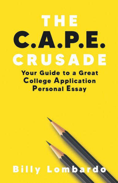 The C.A.P.E. Crusade: Your Guide to a Great College Application Personal Essay