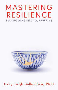 Download books for free on ipod Mastering Resilience: Transforming into your purpose by Lorry Leigh Belhumeur, Lorry Leigh Belhumeur CHM 9781958714843 (English literature)