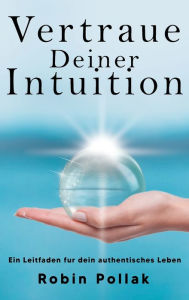 Title: Vertrauen Deiner Intuition: Ein Leitfaden für dein authentisches Leben, Author: Robin Pollak