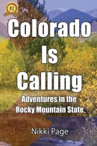 Title: Colorado Is Calling: Adventures in the Rocky Mountain State, Author: Nikki Page