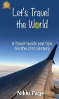 Let's Travel the World: A Travel Guide and Tips for the 21st Century