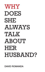 Title: Why Does She Always Talk About Her Husband?: poems, Author: David Romanda