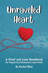 Title: Unraveled Heart: A grief and loss Handbook:, Author: Rachel Bliss