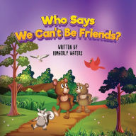 Title: WHO SAYS WE CAN'T BE FRIENDS?, Author: Kimberly Waters