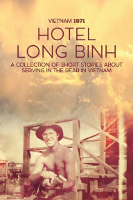 Title: HOTEL LONG BINH: A Collection of Short Stories About Serving in the Rear in Vietnam, Author: Rick Smith