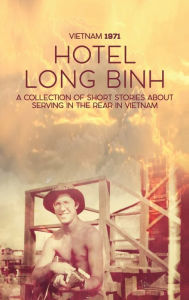 Title: HOTEL LONG BINH: A Collection of Short Stories About Serving in the Rear in Vietnam, Author: Rick Smith