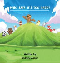 Title: WHO SAYS IT'S TOO HARD?, Author: Kimberly Waters