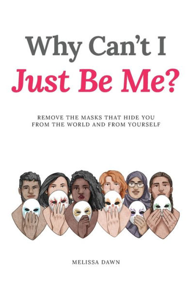 Why Can't I Just Be Me?: Remove the Masks that Hide You from World and Yourself