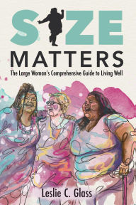 Title: Size Matters: The Large Woman's Comprehensive Guide to Living Well, Author: Leslie Glass