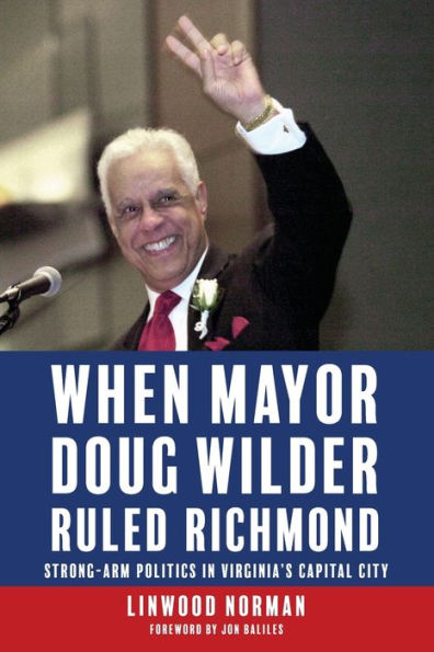 When Mayor Doug Wilder Ruled Richmond: Strong-Arm Politics Virginia's Capital City