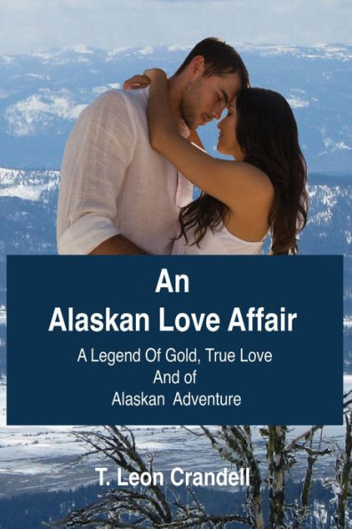 An Alaskan Love Affair: A Legend of Gold, True and Adventure