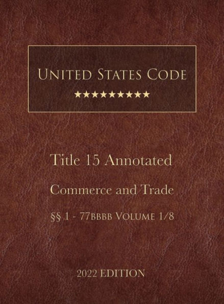 United States Code Annotated 2022 Edition Title 15 Commerce and Trade ï¿½ï¿½1 - 77bbbb Volume 1/8