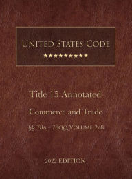 Title: United States Code Annotated 2022 Edition Title 15 Commerce and Trade ï¿½ï¿½78a - 78qq Volume 2/8, Author: United States Government
