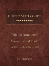 Title: United States Code Annotated 2022 Edition Title 15 Commerce and Trade ï¿½ï¿½2301 - 5513 Volume 7/8, Author: United States Government