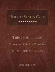 Title: United States Code Annotated 2022 Edition Title 18 Crimes and Criminal Procedure ï¿½ï¿½1961 - 6005 Volume 2/2, Author: United States Government