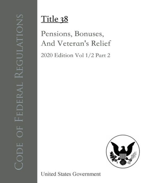 Code of Federal Regulations Title 38 Pensions, Bonuses, And Veterans' Relief 2020 Edition Volume 1/2 Part 2