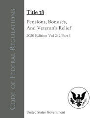 Title: Code of Federal Regulations Title 38 Pensions, Bonuses, And Veterans' Relief 2020 Edition Volume 2/2 Part 1, Author: United States Government