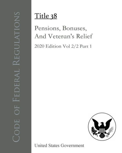 Code of Federal Regulations Title 38 Pensions, Bonuses, And Veterans' Relief 2020 Edition Volume 2/2 Part 1