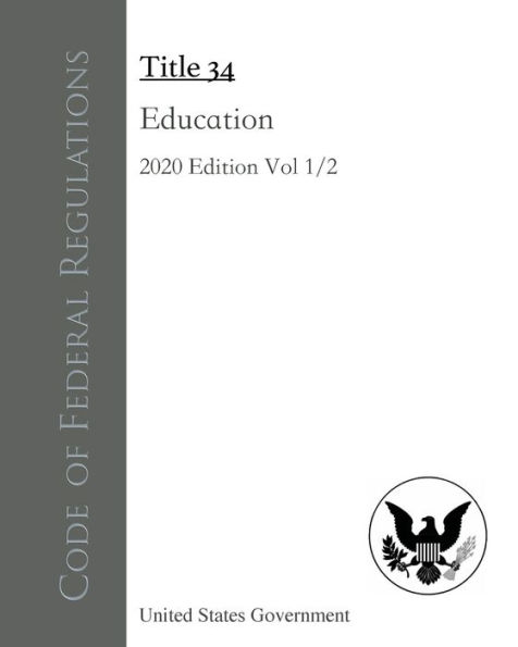 Code of Federal Regulations Title 34 Education 2020 Edition Volume 1/2