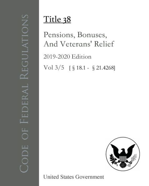 Code of Federal Regulations Title 38 Pensions, Bonuses, And Veterans' Relief 2019-2020 Edition Volume 3/5