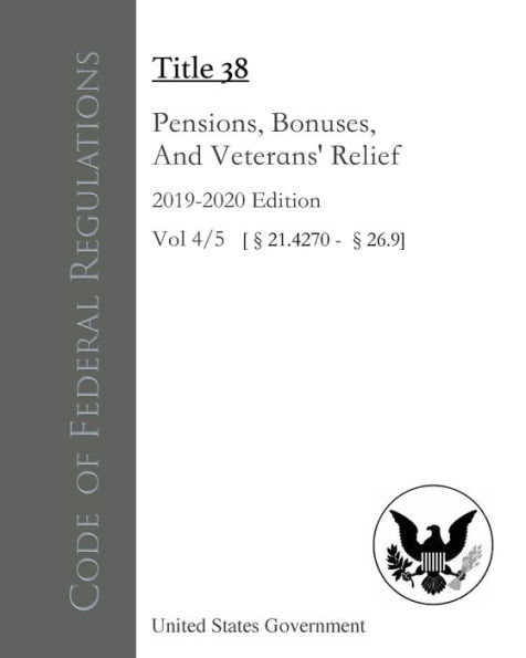 Code of Federal Regulations Title 38 Pensions, Bonuses, And Veterans' Relief 2019-2020 Edition Volume 4/5